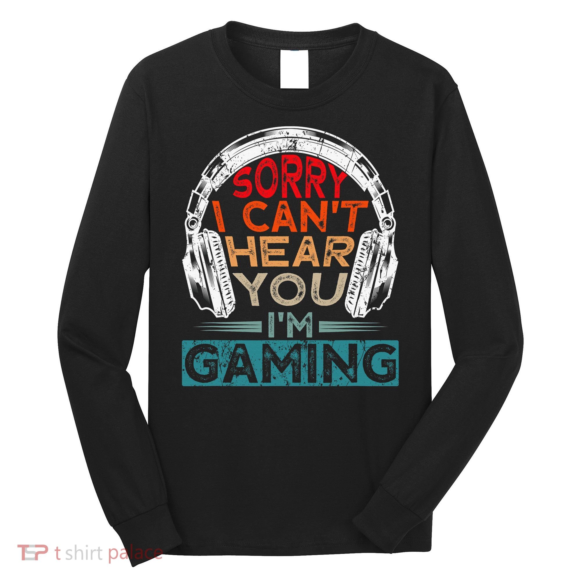 Can't Hear You I'm Gaming Gamer Assertion Gift Idea Long Sleeve Shirt