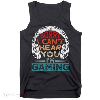 Can't Hear You I'm Gaming Gamer Assertion Gift Idea Tank Top