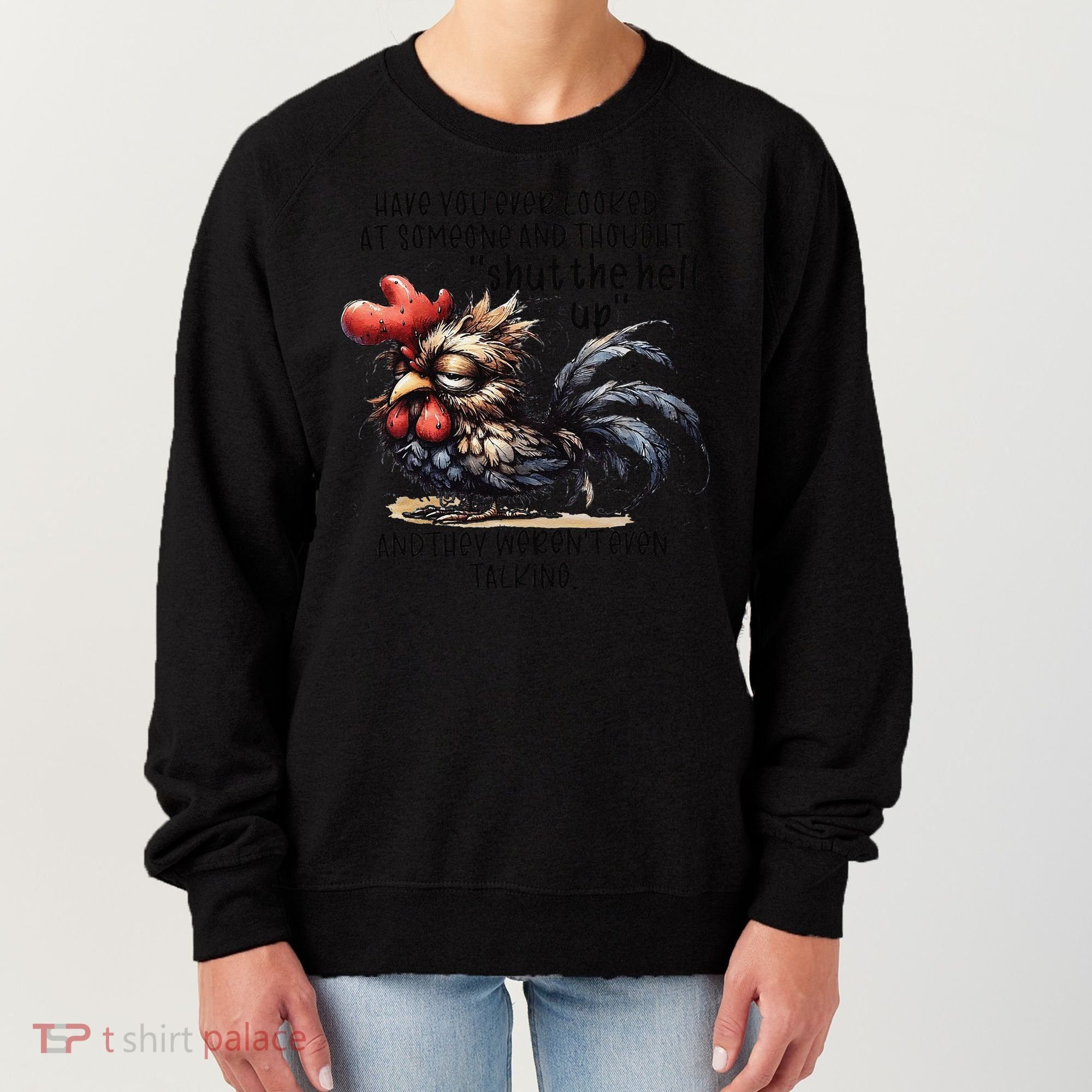Chicken Have You Ever Looked At Someone And Thought Shut Women's Sweatshirt