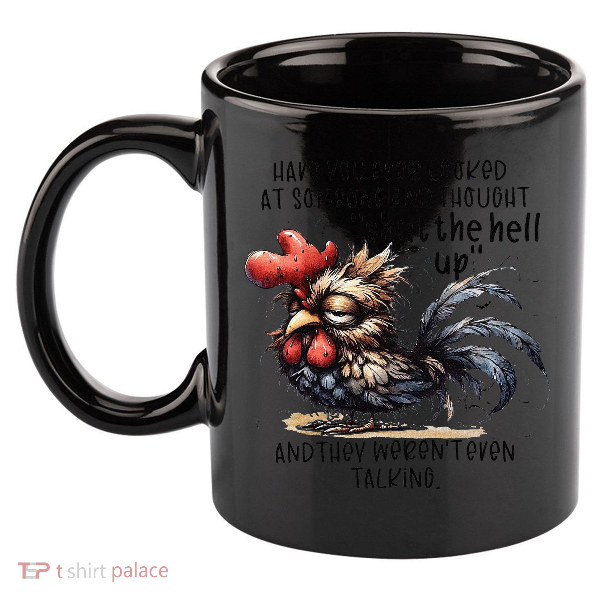Chicken Have You Ever Looked At Someone And Thought Shut 11oz C Handle Ceramic Mug