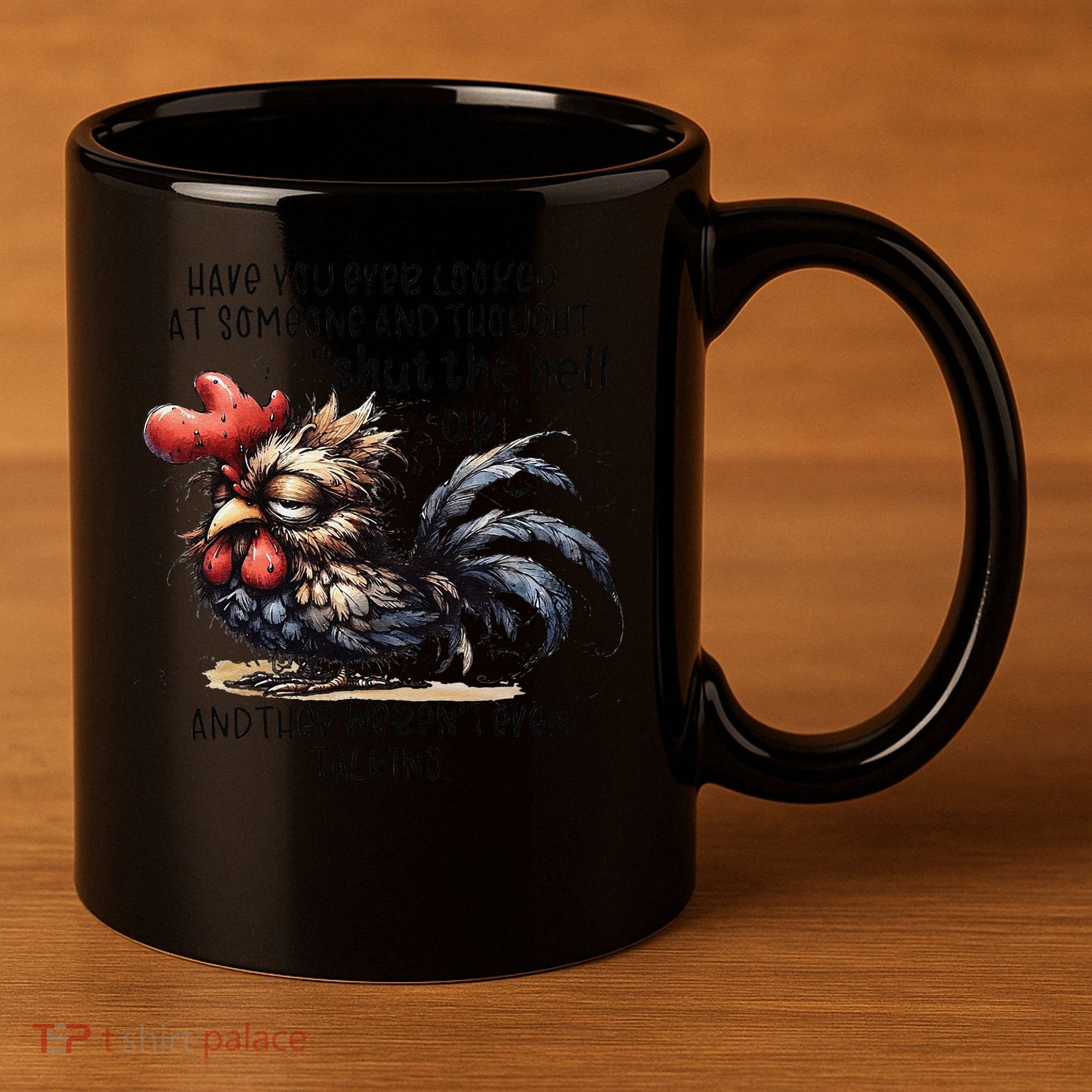 Chicken Have You Ever Looked At Someone And Thought Shut 11oz C Handle Ceramic Mug