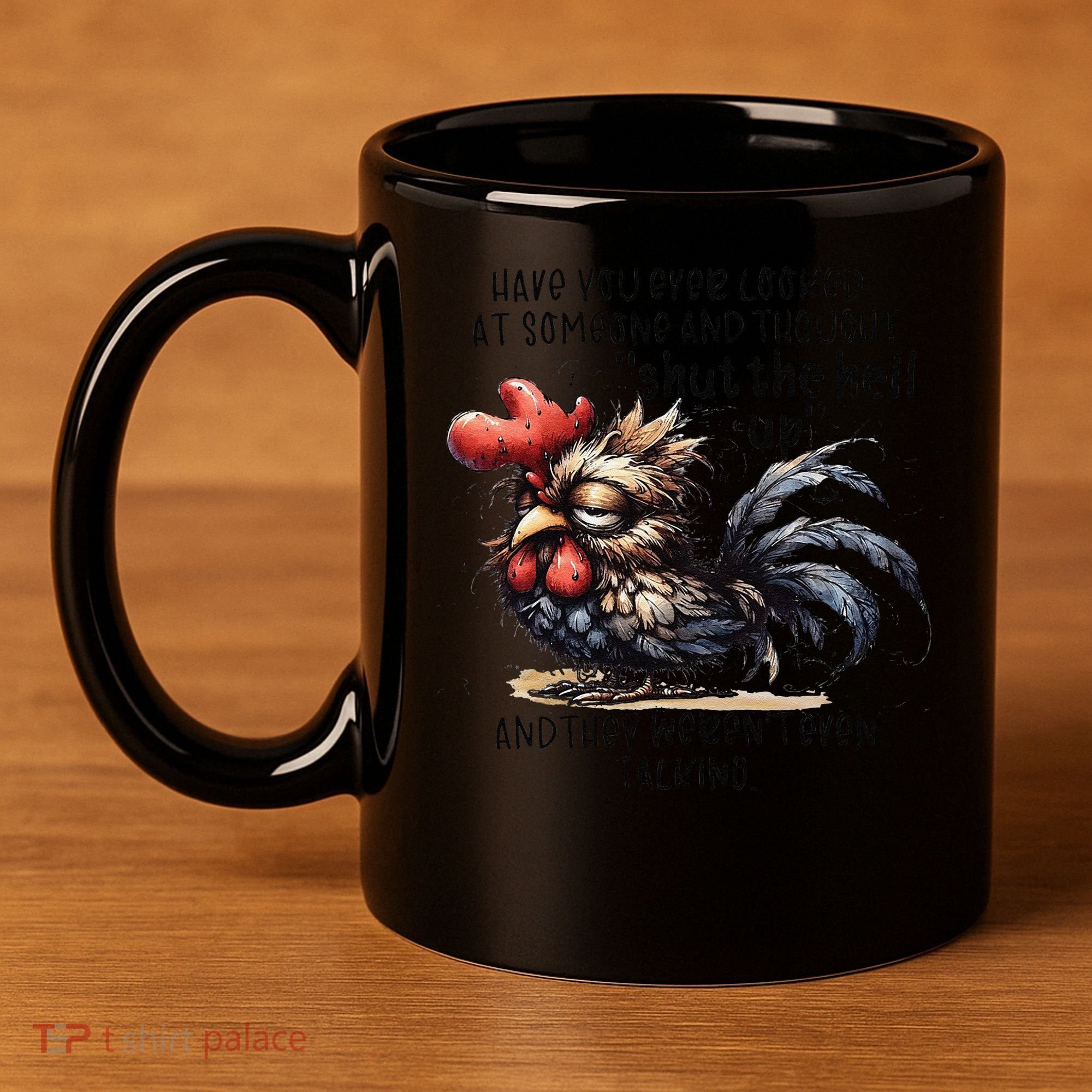 Chicken Have You Ever Looked At Someone And Thought Shut 11oz C Handle Ceramic Mug