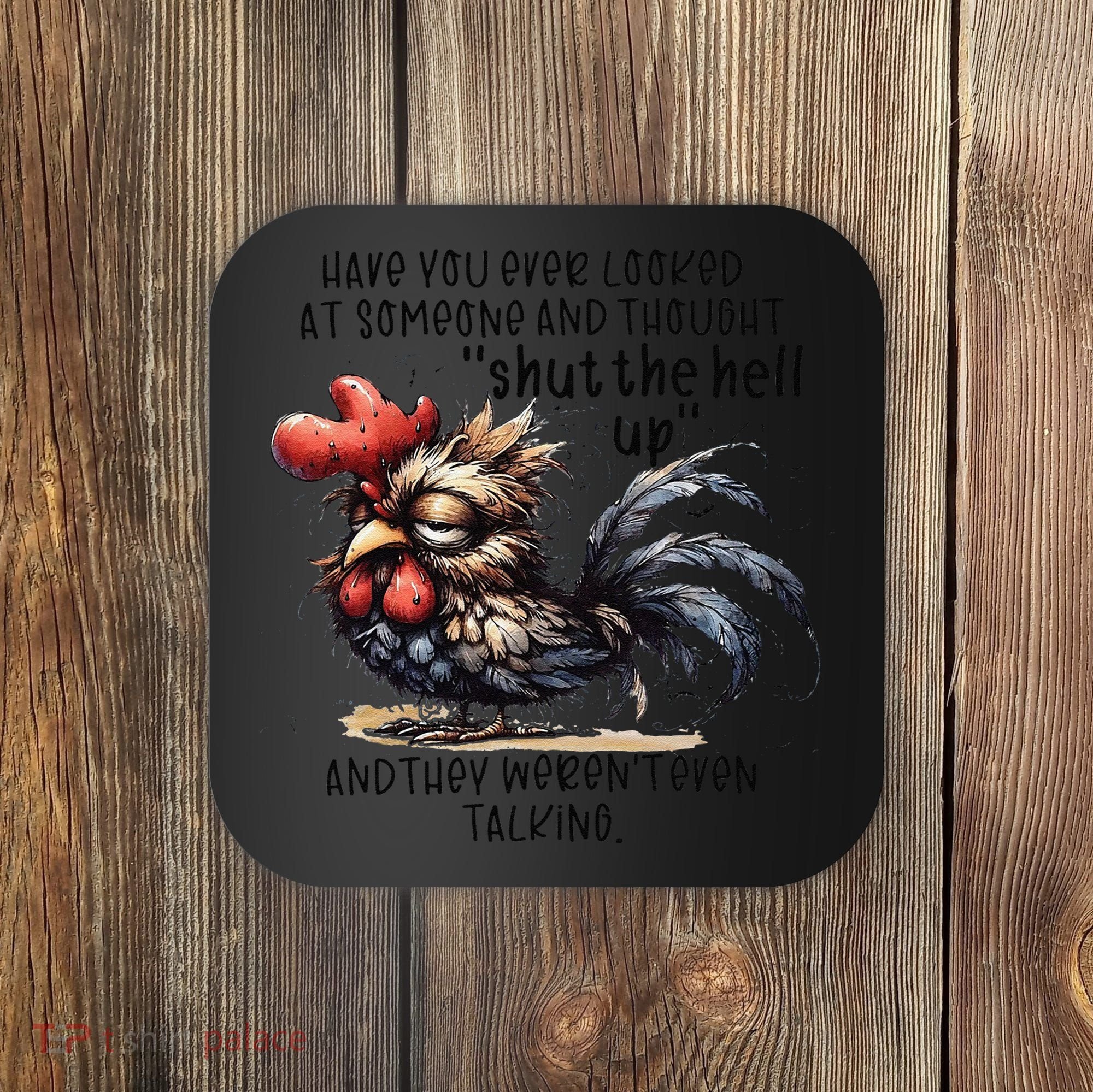 Chicken Have You Ever Looked At Someone And Thought Shut Coaster