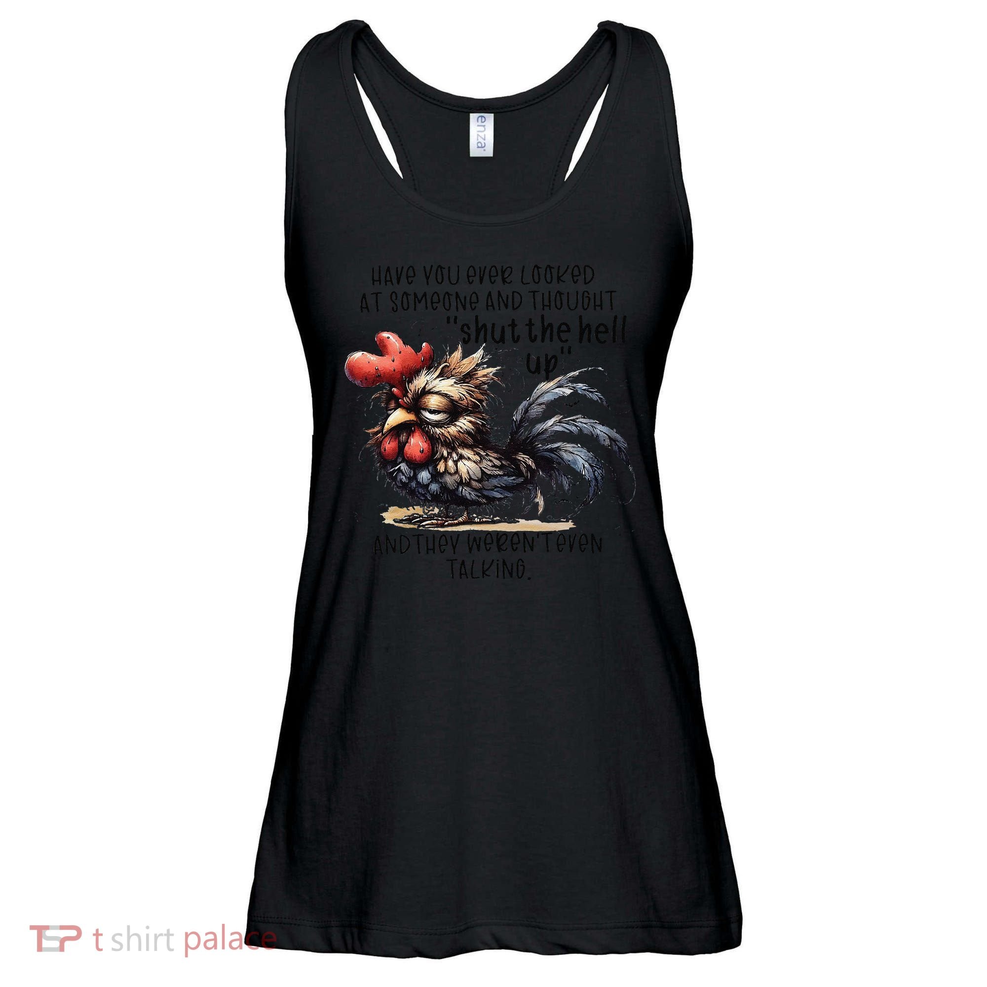 Chicken Have You Ever Looked At Someone And Thought Shut Ladies Essential Flowy Tank