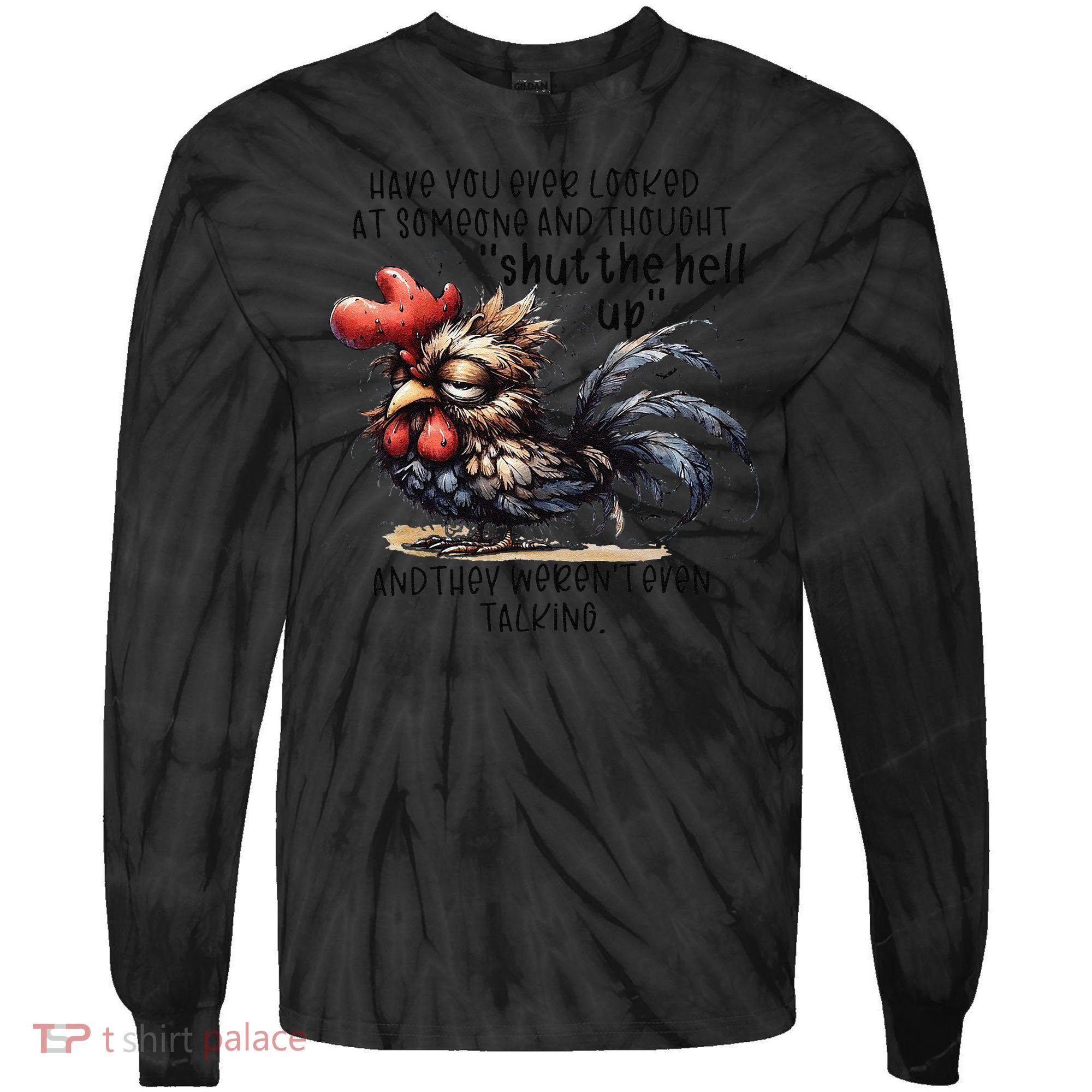 Chicken Have You Ever Looked At Someone And Thought Shut Tie-Dye Long Sleeve Shirt