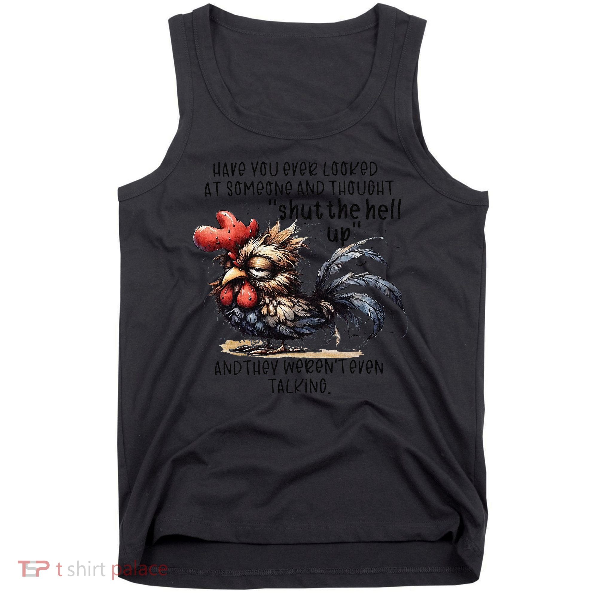 Chicken Have You Ever Looked At Someone And Thought Shut Tank Top