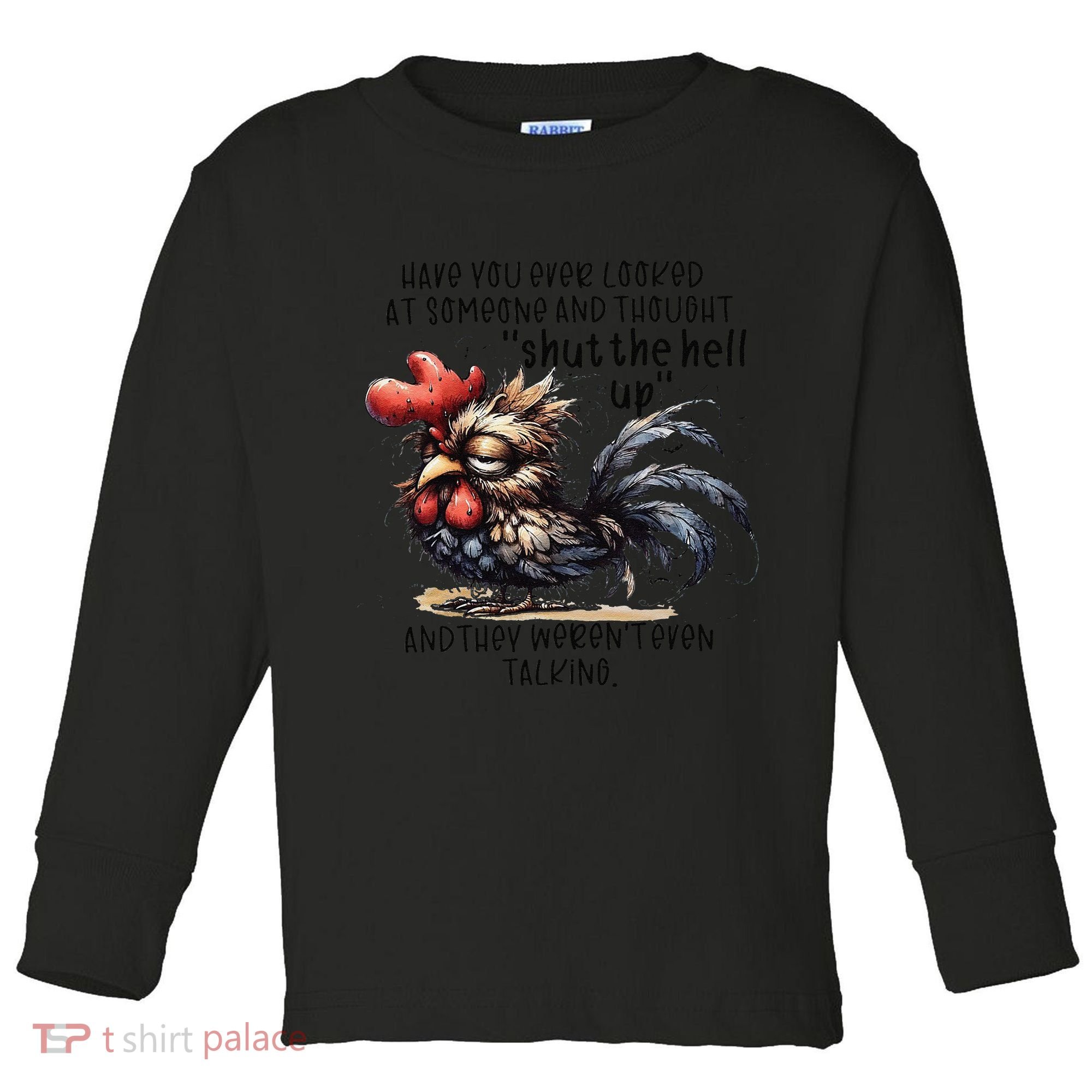 Chicken Have You Ever Looked At Someone And Thought Shut Toddler Long Sleeve Shirt