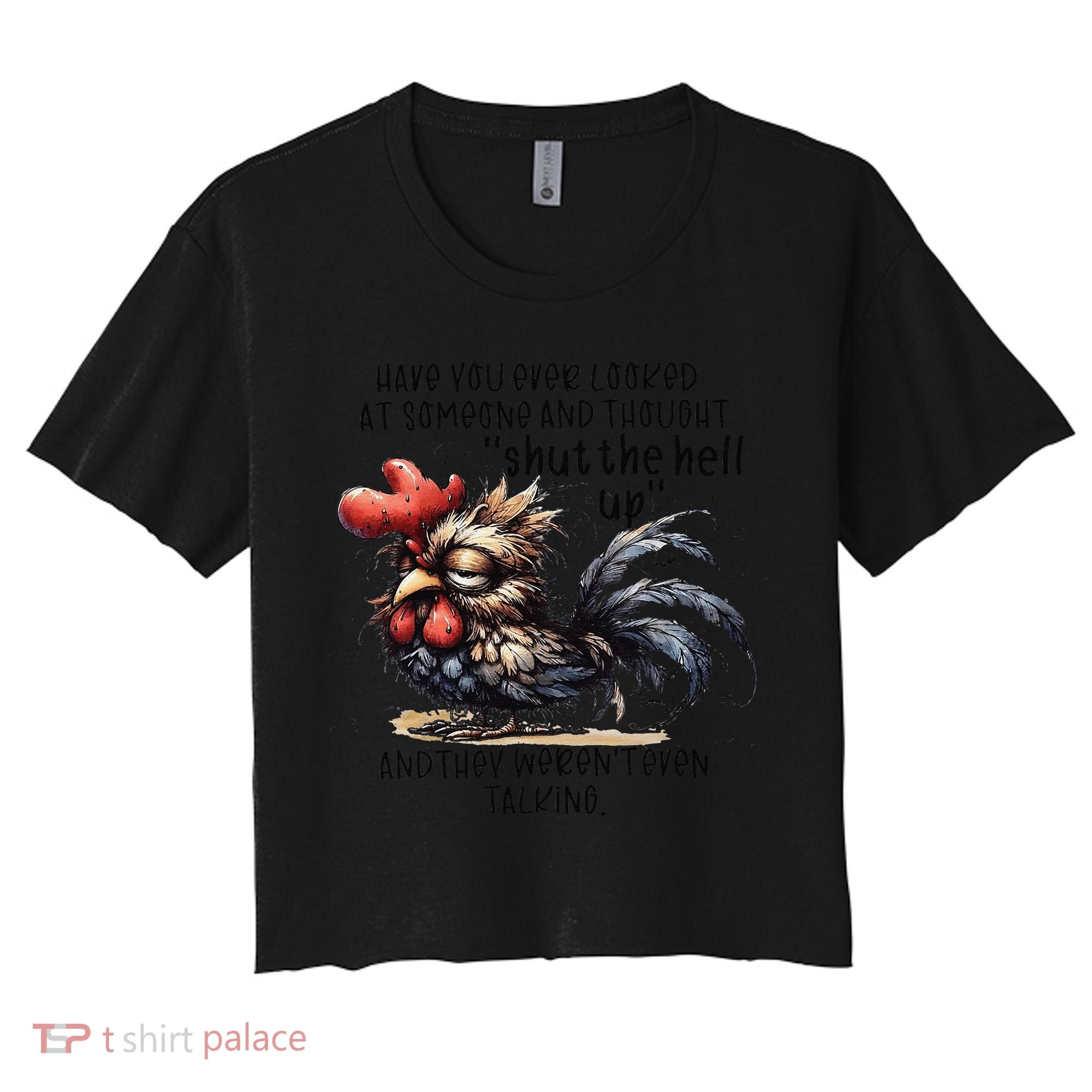 Chicken Have You Ever Looked At Someone And Thought Shut Women's Crop Top Tee