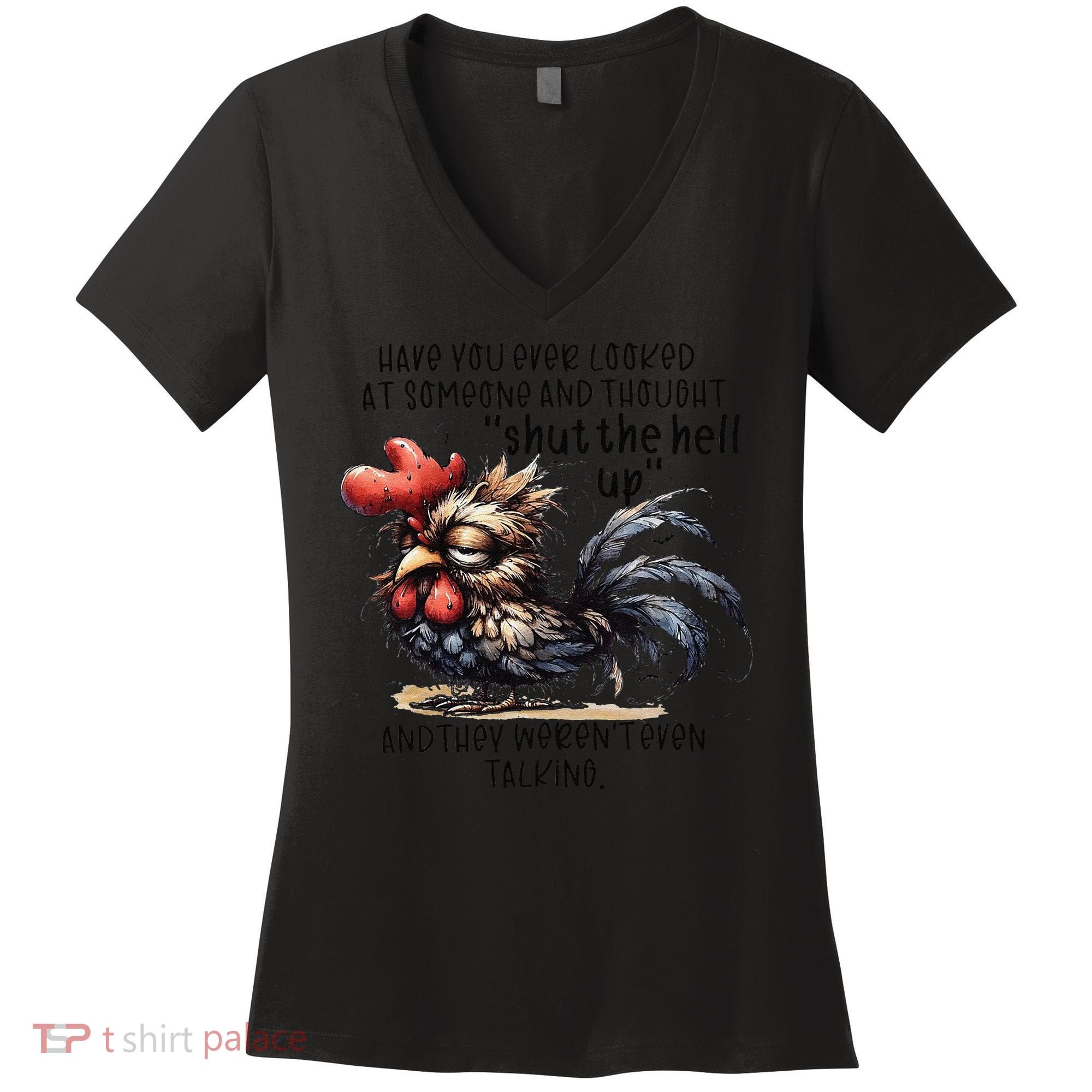 Chicken Have You Ever Looked At Someone And Thought Shut Women's V-Neck T-Shirt