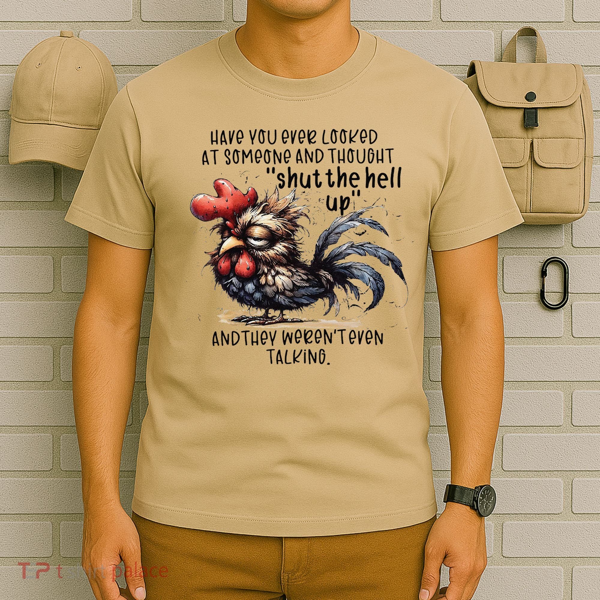 Chicken Have You Ever Looked At Someone And Thought Shut T-Shirt