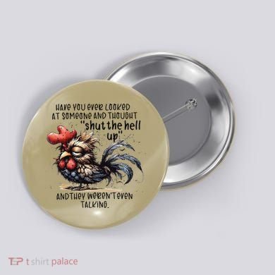 Chicken Have You Ever Looked At Someone And Thought Shut Button