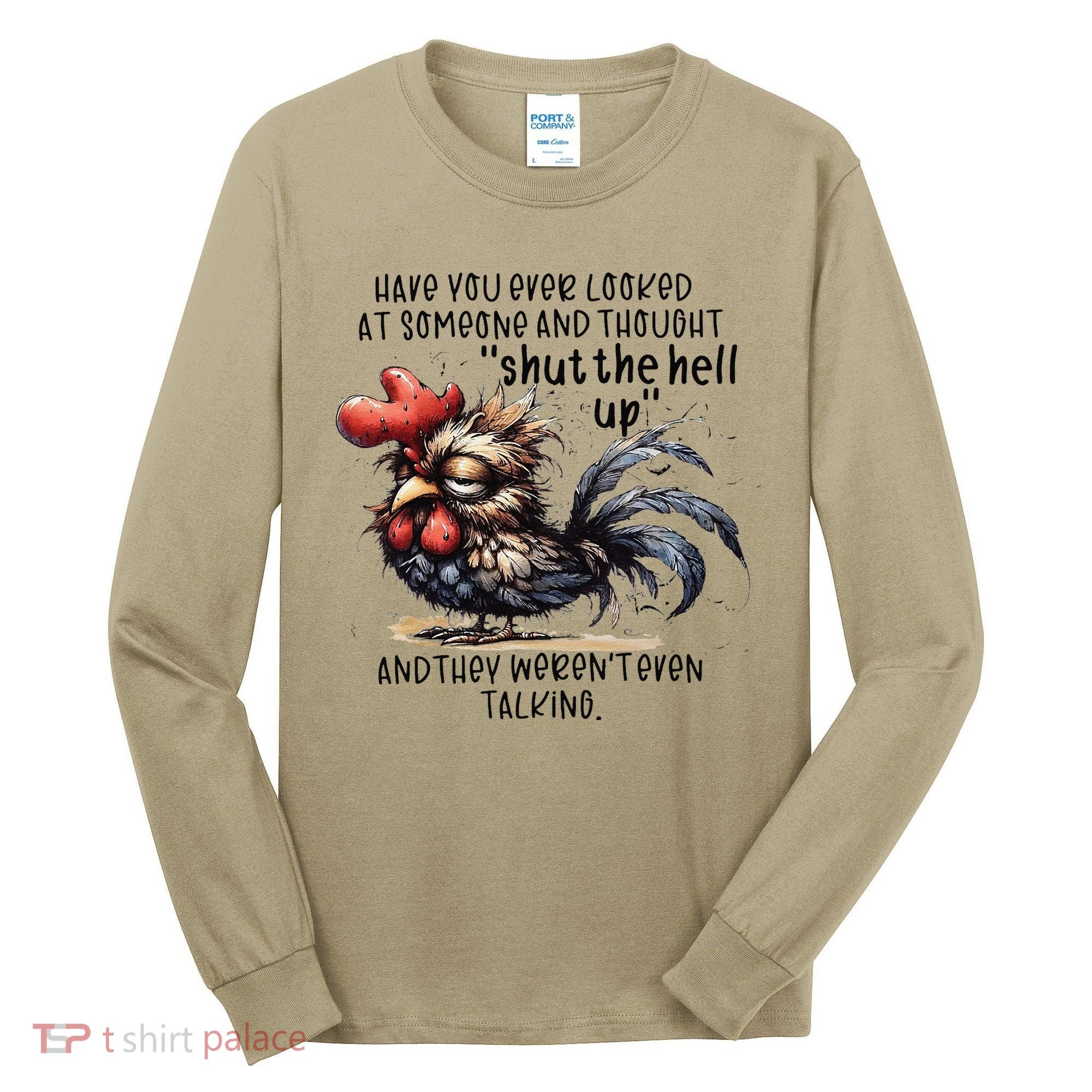 Chicken Have You Ever Looked At Someone And Thought Shut Tall Long Sleeve Shirt