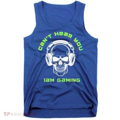 CanT Hear You IM Gaming For Gamers Gift Tank Top