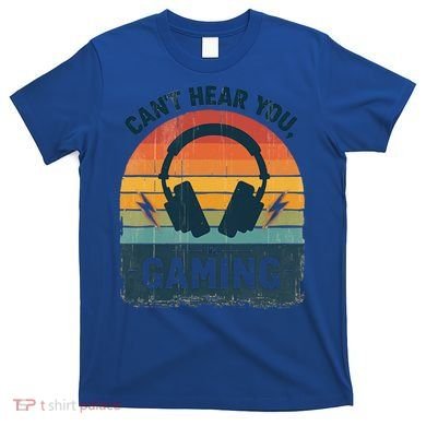 CanT Hear You IM Gaming Retro Vintage Great Gift T-Shirt