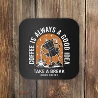 Coffee Is Always A Good Idea Take A Break Drink Coffee Coaster thumb 0