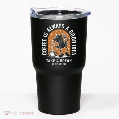 Coffee Is Always A Good Idea Take A Break Drink Coffee Tumbler