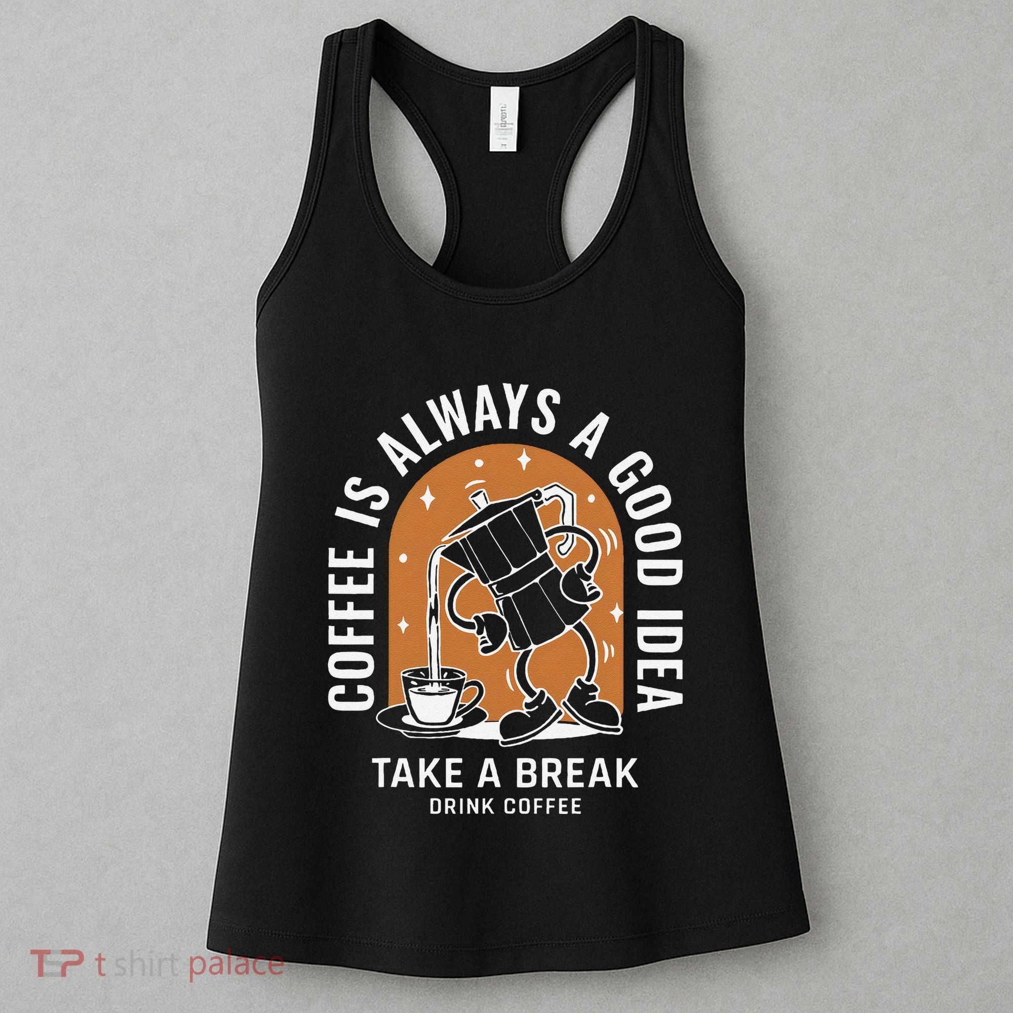 Coffee Is Always A Good Idea Take A Break Drink Coffee Women's Tank Top