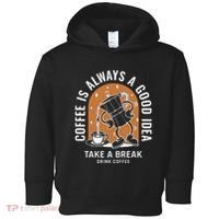 Coffee Is Always A Good Idea Take A Break Drink Coffee Toddler Hoodie thumb 0