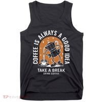 Coffee Is Always A Good Idea Take A Break Drink Coffee Tank Top thumb 0