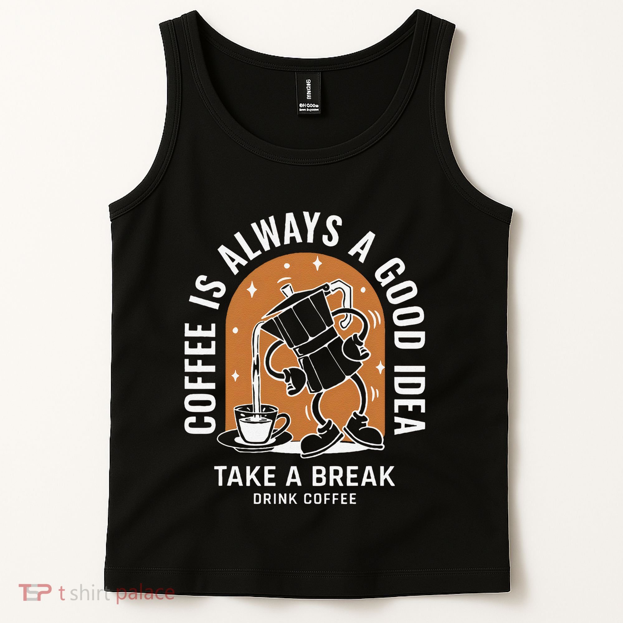 Coffee Is Always A Good Idea Take A Break Drink Coffee Tank Top