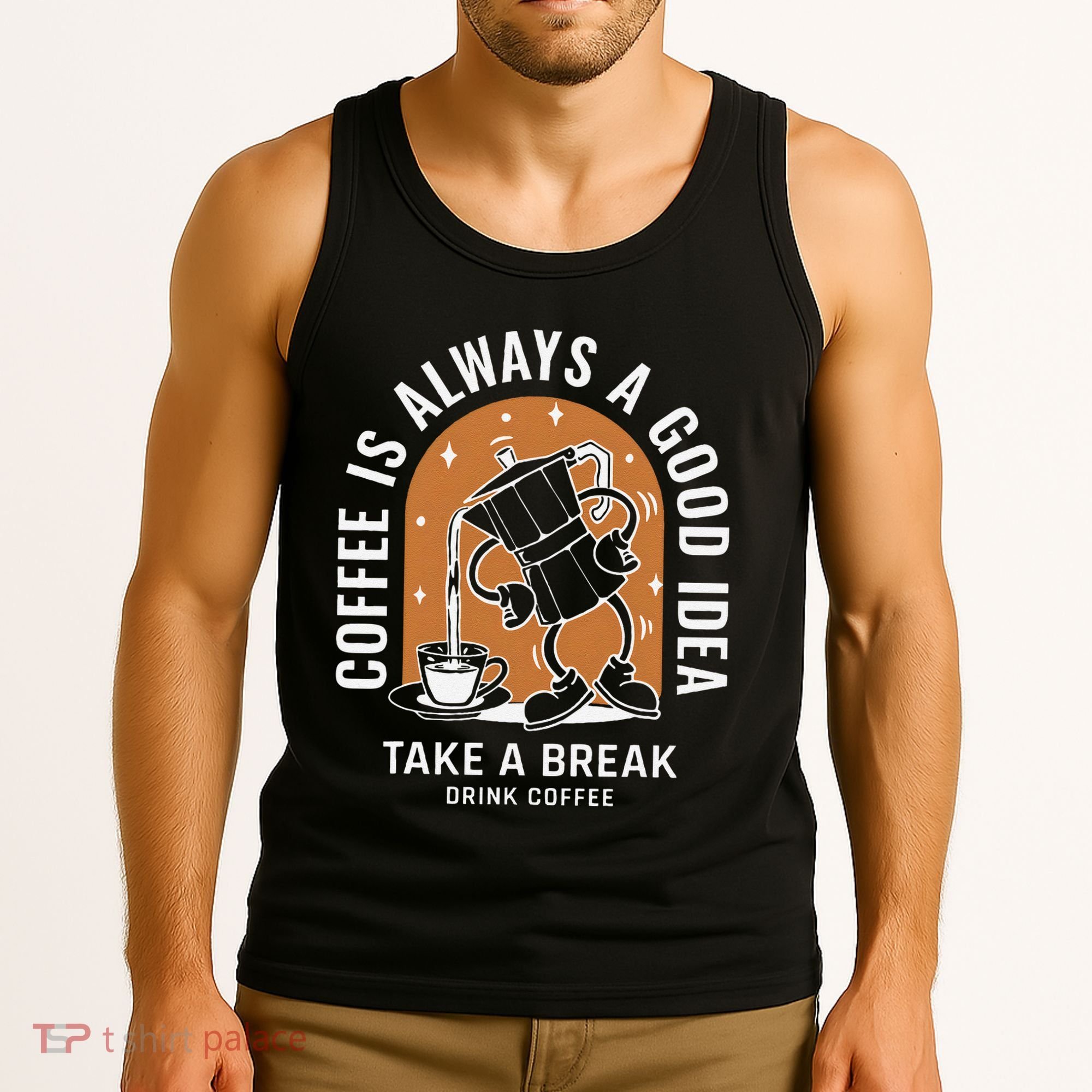 Coffee Is Always A Good Idea Take A Break Drink Coffee Tank Top