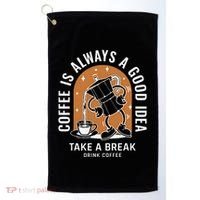 Coffee Is Always A Good Idea Take A Break Drink Coffee Golf Towel thumb 0