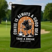 Coffee Is Always A Good Idea Take A Break Drink Coffee Golf Towel thumb 1