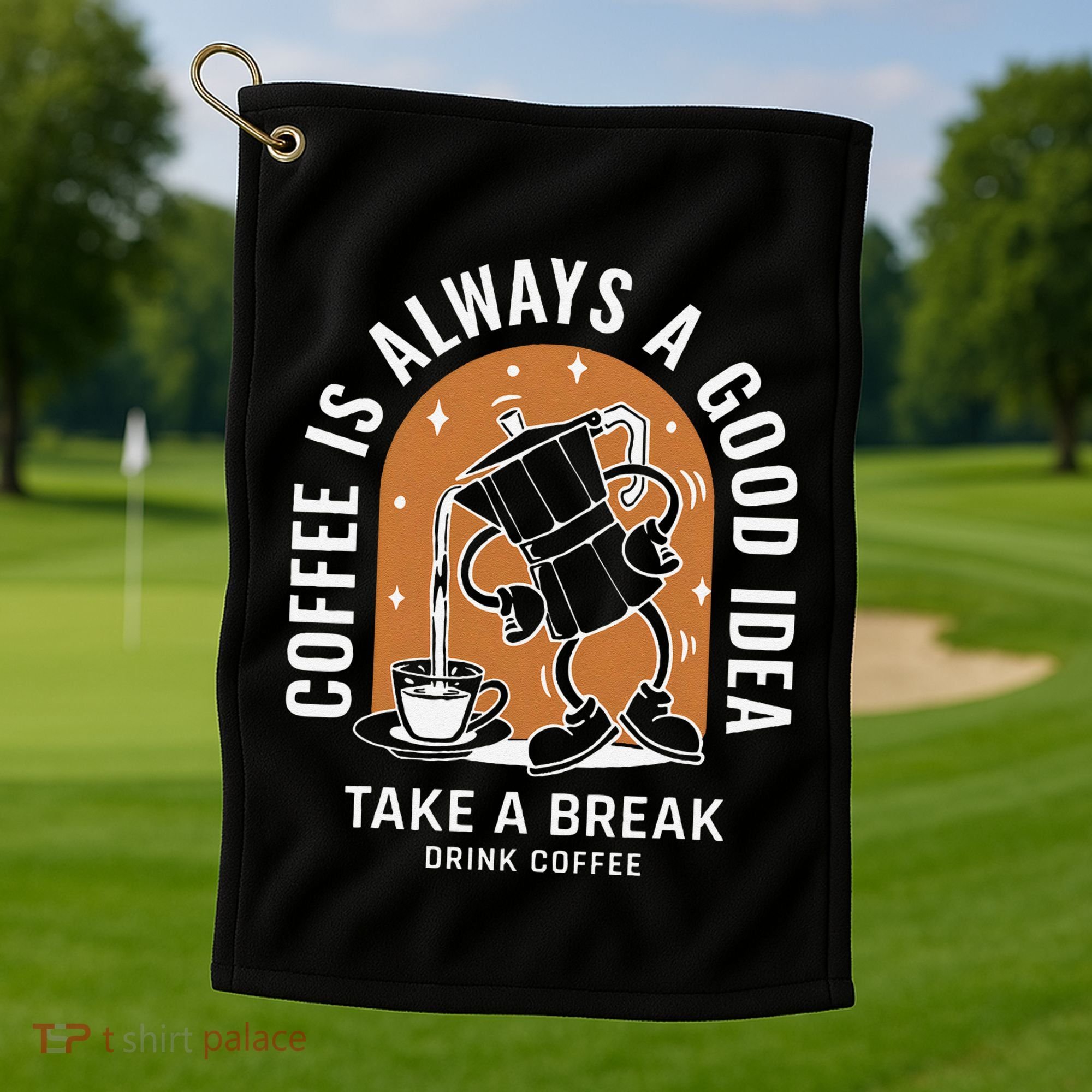 Coffee Is Always A Good Idea Take A Break Drink Coffee Golf Towel