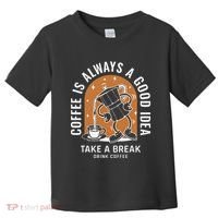 Coffee Is Always A Good Idea Take A Break Drink Coffee Toddler T-Shirt thumb 0