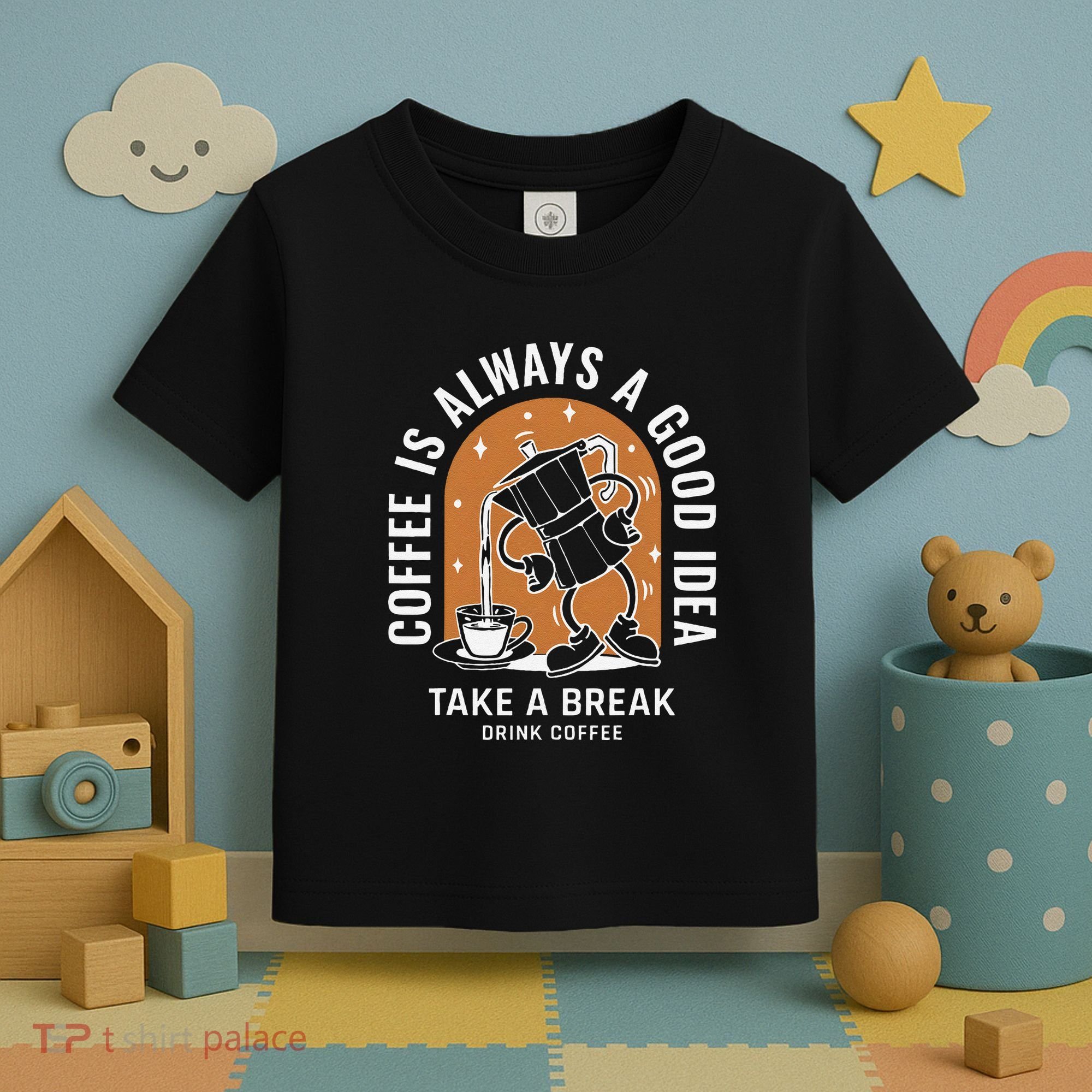 Coffee Is Always A Good Idea Take A Break Drink Coffee Toddler T-Shirt
