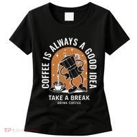 Coffee Is Always A Good Idea Take A Break Drink Coffee Women's T-Shirt thumb 0
