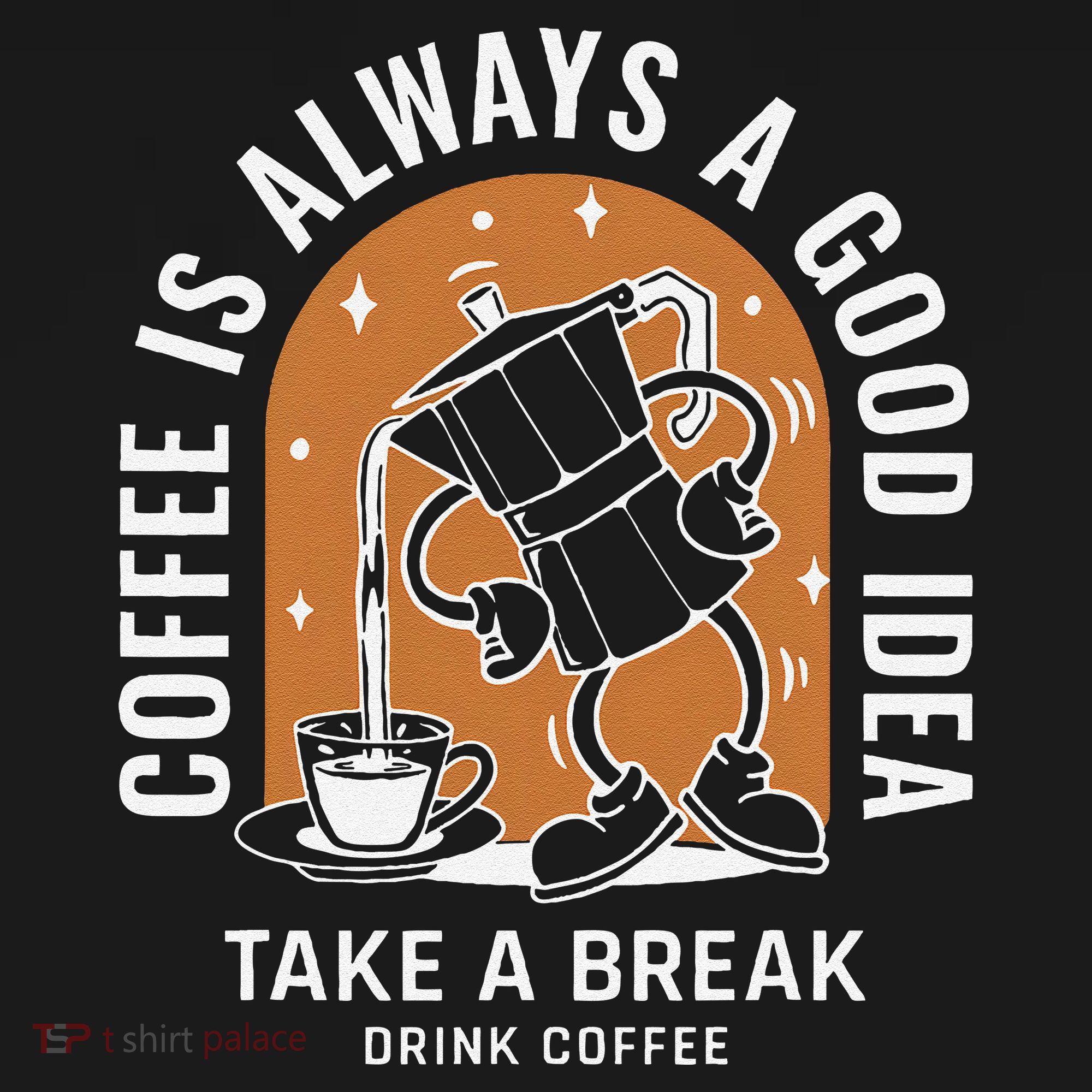 Coffee Is Always A Good Idea Take A Break Drink Coffee Women's T-Shirt