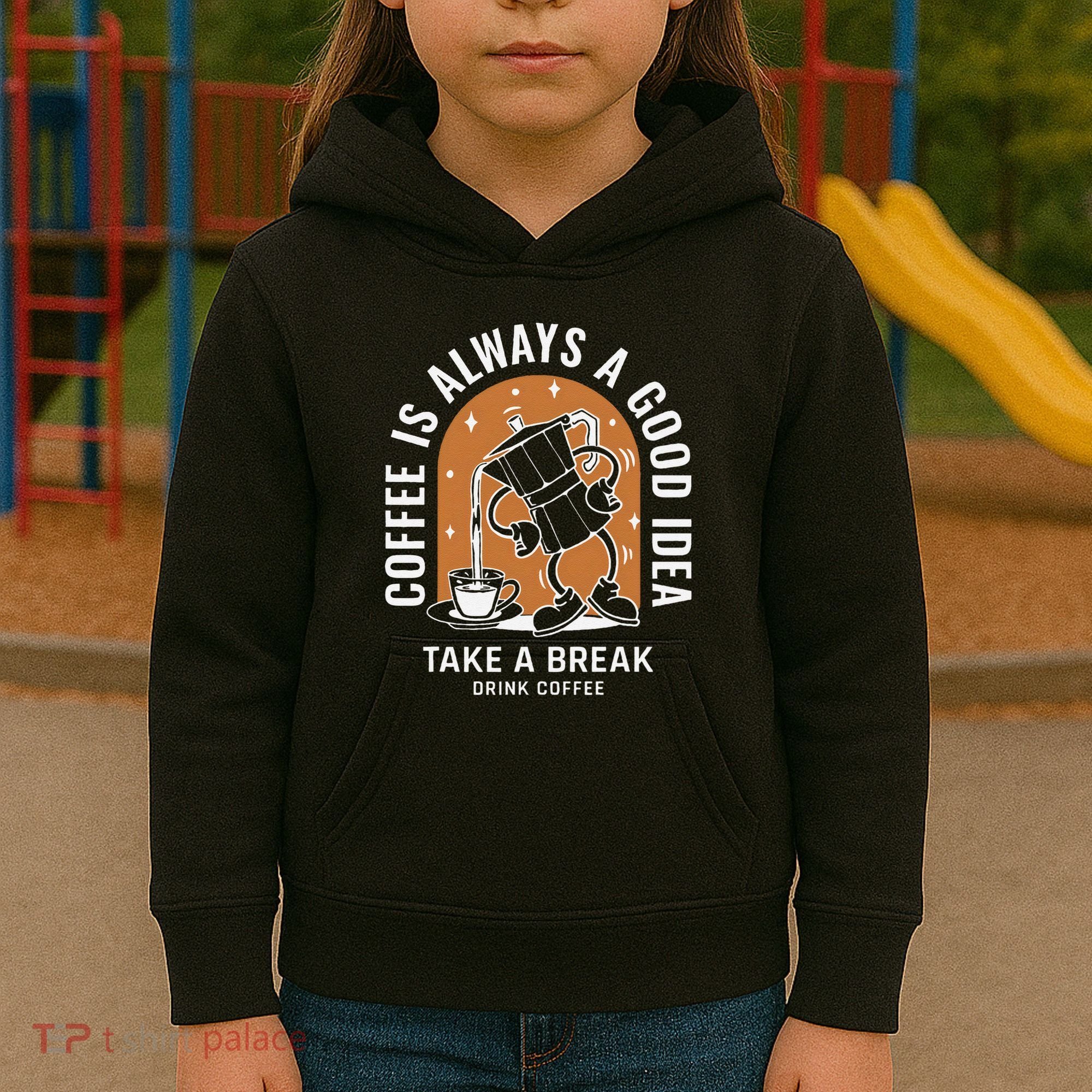 Coffee Is Always A Good Idea Take A Break Drink Coffee Kids Hoodie