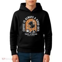 Coffee Is Always A Good Idea Take A Break Drink Coffee Kids Hoodie thumb 4