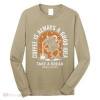 Coffee Is Always A Good Idea Take A Break Drink Coffee Long Sleeve Shirt thumb 0