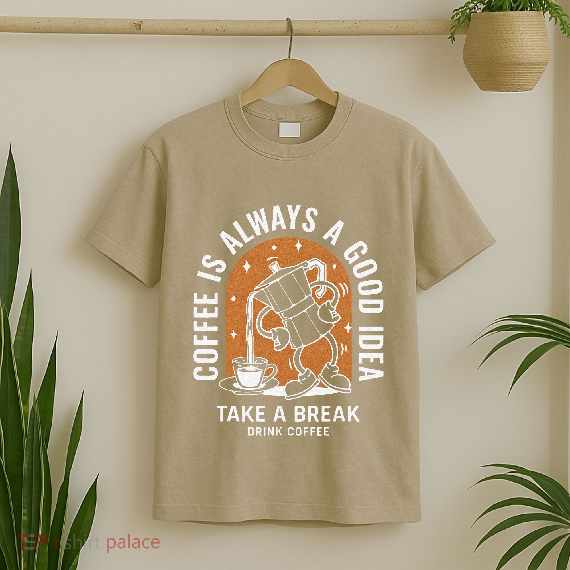 Coffee Is Always A Good Idea Take A Break Drink Coffee T-Shirt