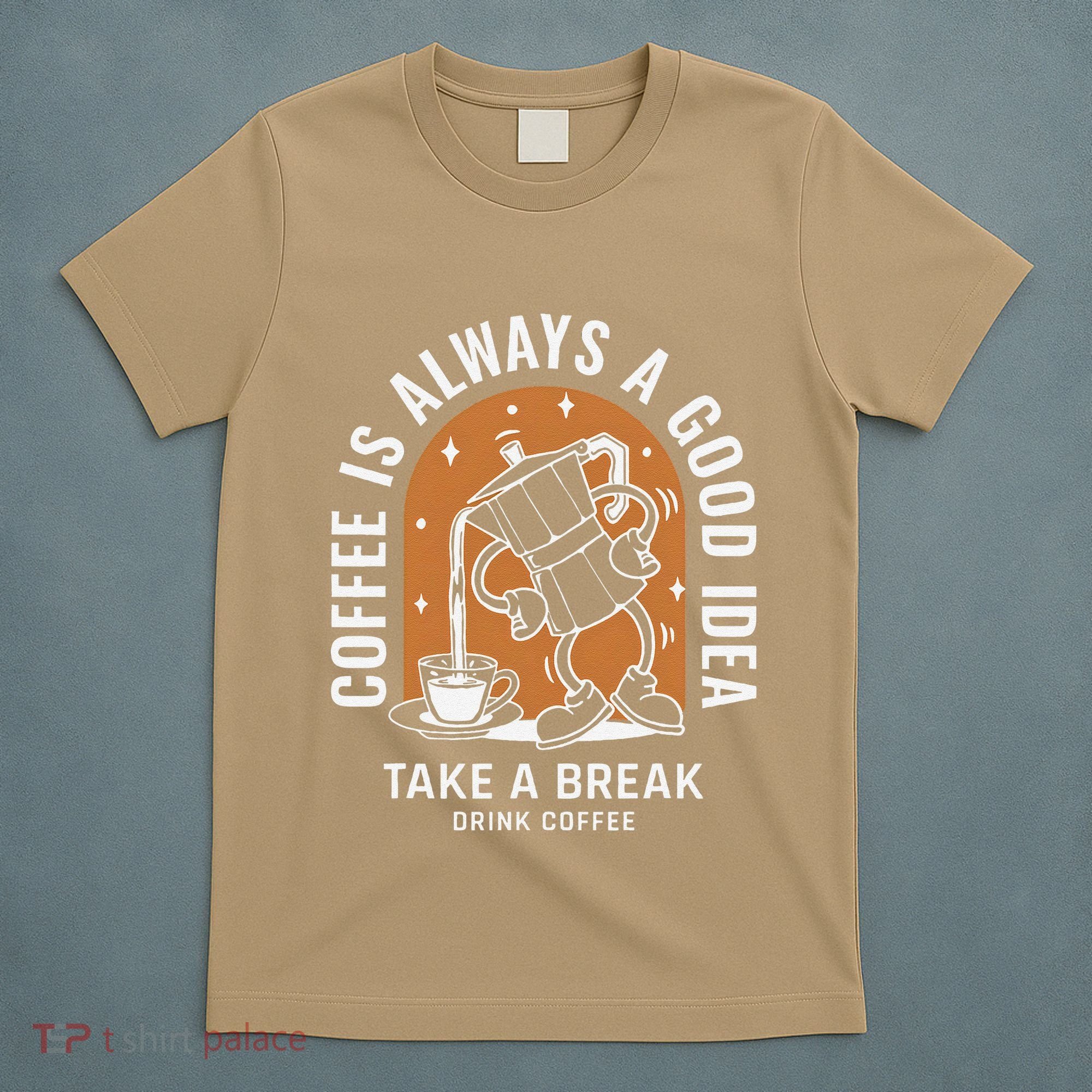 Coffee Is Always A Good Idea Take A Break Drink Coffee T-Shirt