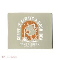 Coffee Is Always A Good Idea Take A Break Drink Coffee Mousepad thumb 0
