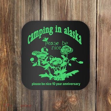 Camping In Alaska Please Be Nice 10 Year Anniversary Coaster