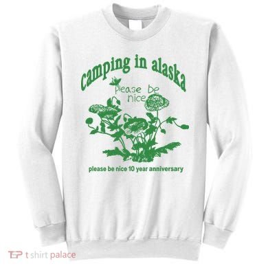 Camping In Alaska Please Be Nice 10 Year Anniversary Sweatshirt