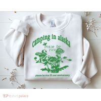 Camping In Alaska Please Be Nice 10 Year Anniversary Sweatshirt thumb 2