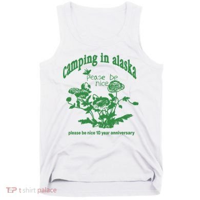 Camping In Alaska Please Be Nice 10 Year Anniversary Tank Top
