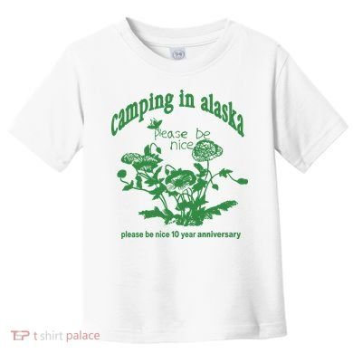 Camping In Alaska Please Be Nice 10 Year Anniversary Toddler T-Shirt