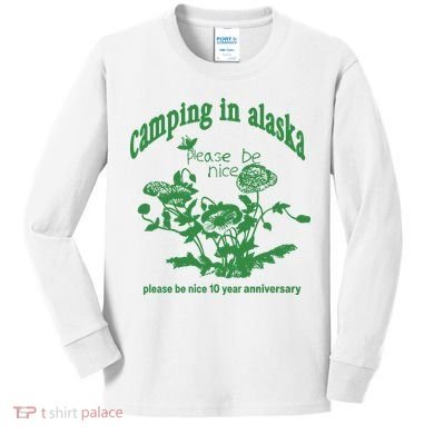Camping In Alaska Please Be Nice 10 Year Anniversary Kids Long Sleeve Shirt