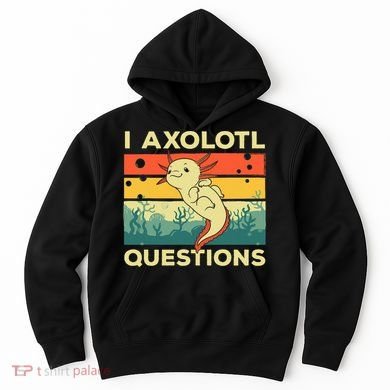 Cool I Axolotl Questions For  Fish Salamander Hoodie