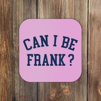 Can I Be Frank Funny Sarcasm Can I Be Frank Coaster