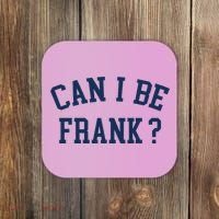 Can I Be Frank Funny Sarcasm Can I Be Frank Coaster thumb 0