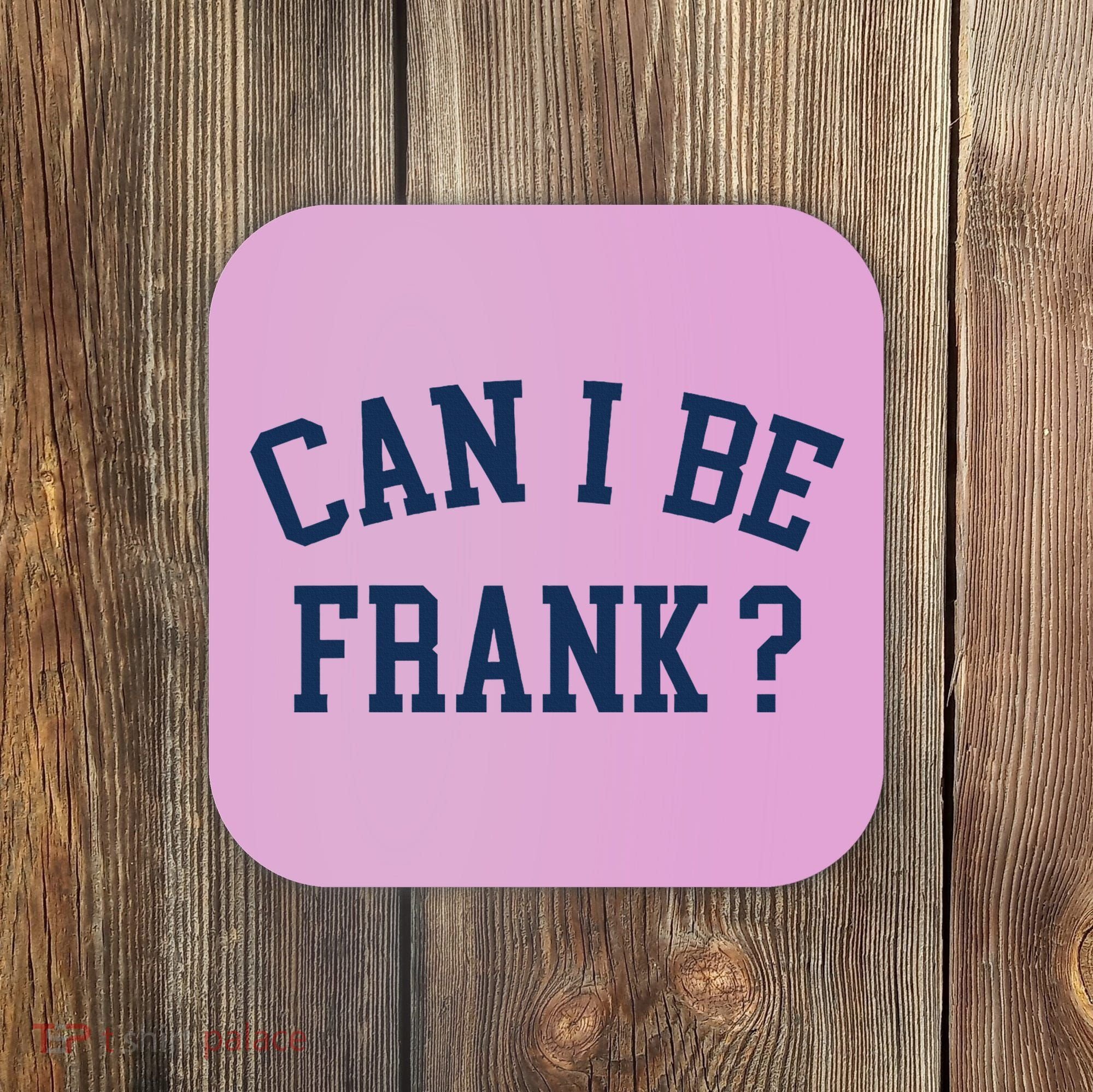 Can I Be Frank Funny Sarcasm Can I Be Frank Coaster