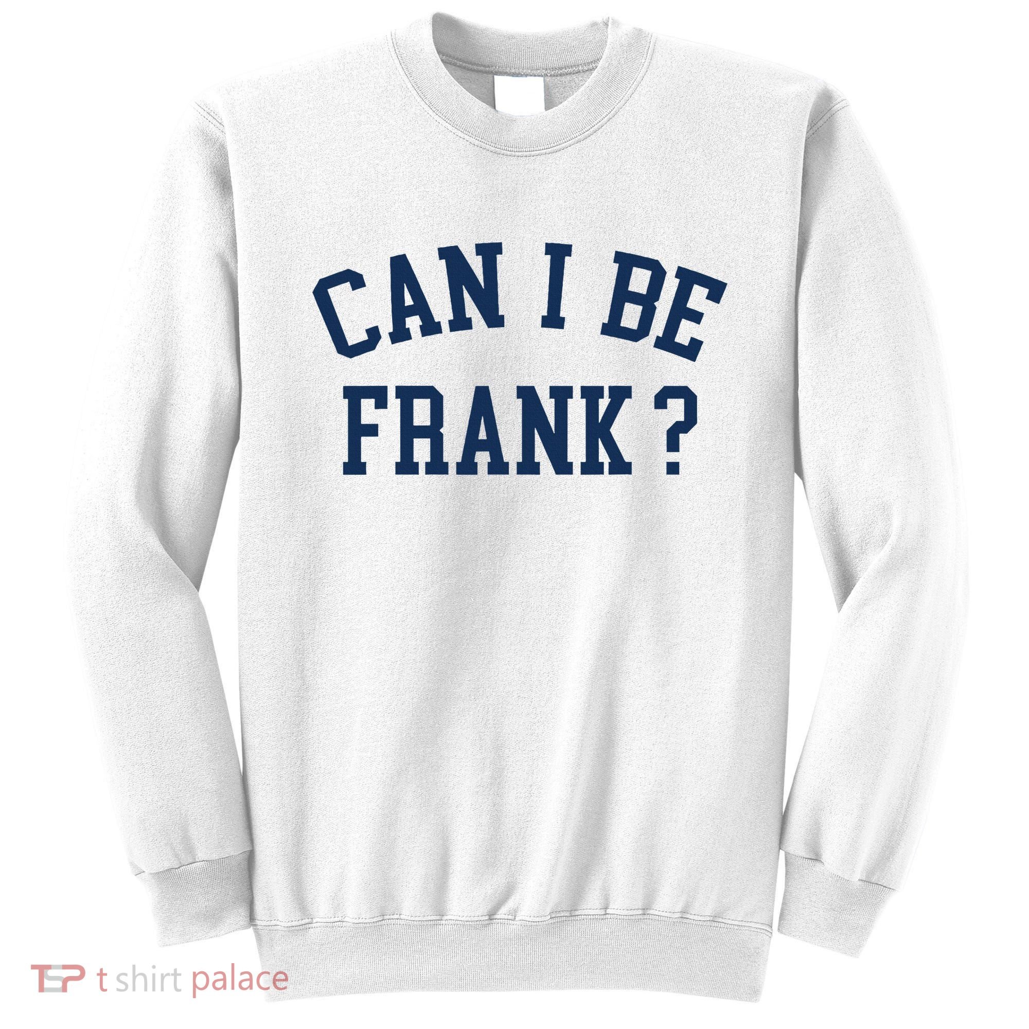 Can I Be Frank Funny Sarcasm Can I Be Frank Sweatshirt