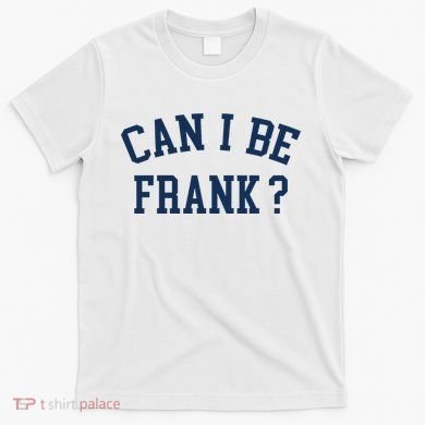 Can I Be Frank Funny Sarcasm Can I Be Frank T-Shirt